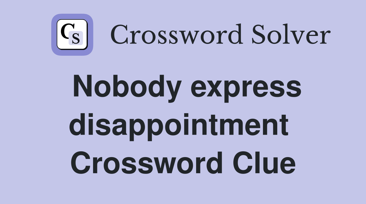 Nobody express disappointment  Crossword Clue