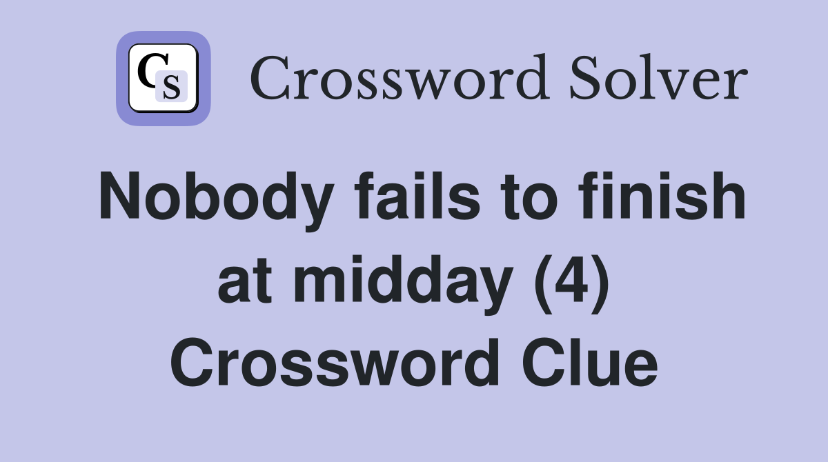 Nobody fails to finish at midday (4) Crossword Clue