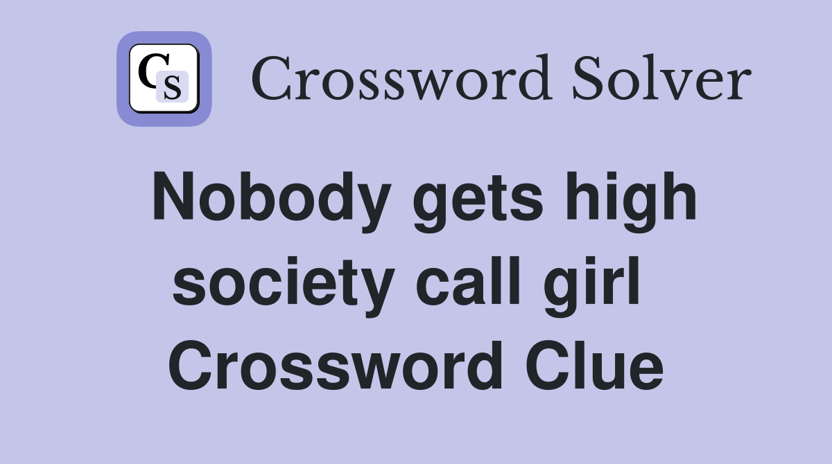 Nobody gets high society call girl  Crossword Clue