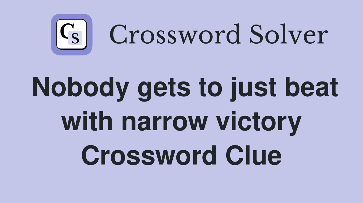 Nobody gets to just beat with narrow victory Crossword Clue