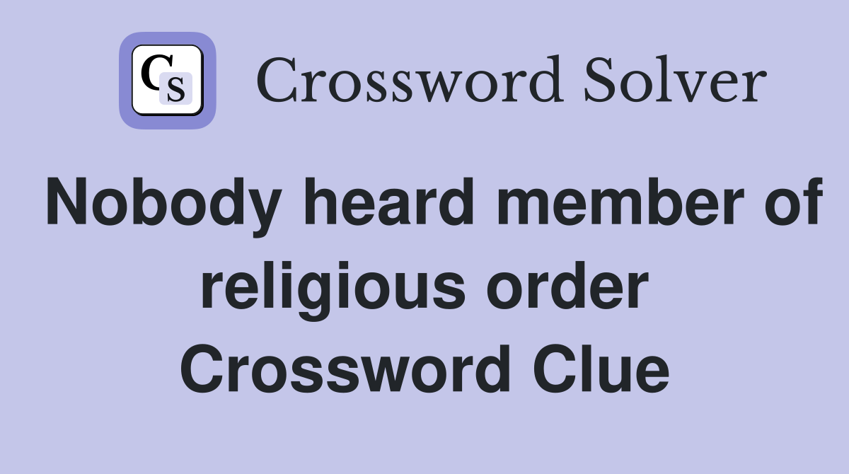 Nobody heard member of religious order Crossword Clue
