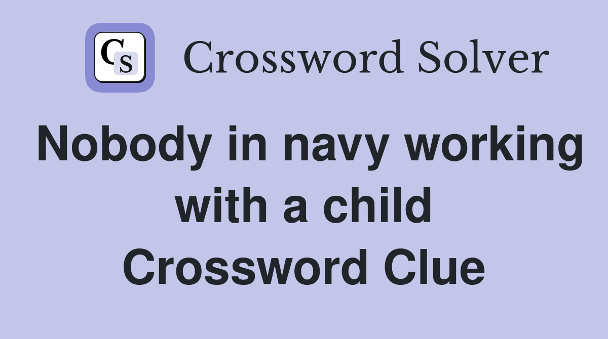 Nobody in navy working with a child Crossword Clue