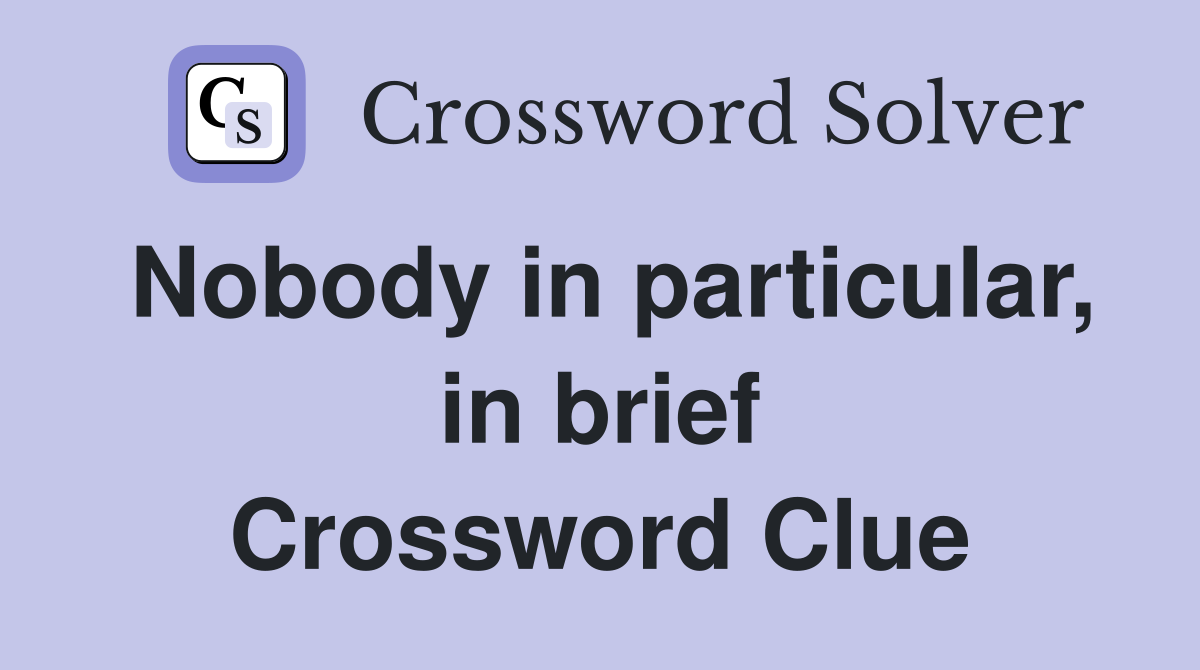 Nobody in particular, in brief Crossword Clue