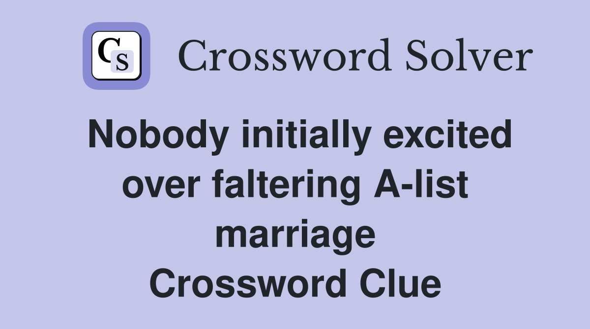 Nobody initially excited over faltering A-list marriage Crossword Clue