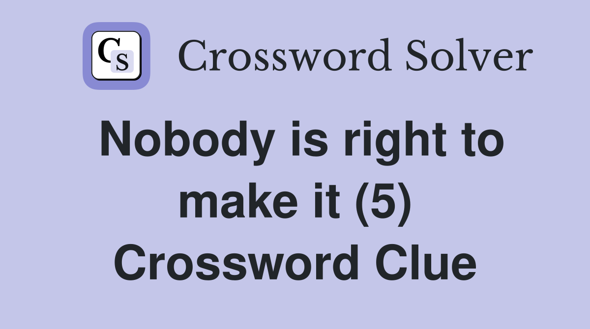 Nobody is right to make it (5) Crossword Clue