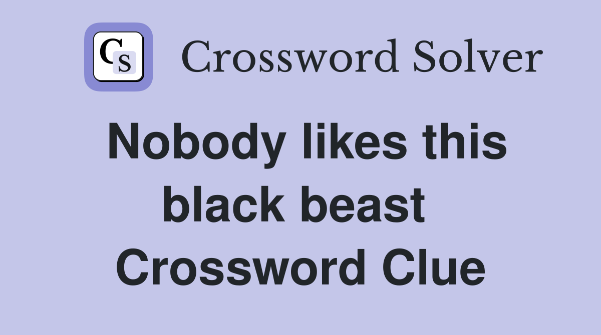 Nobody likes this black beast  Crossword Clue