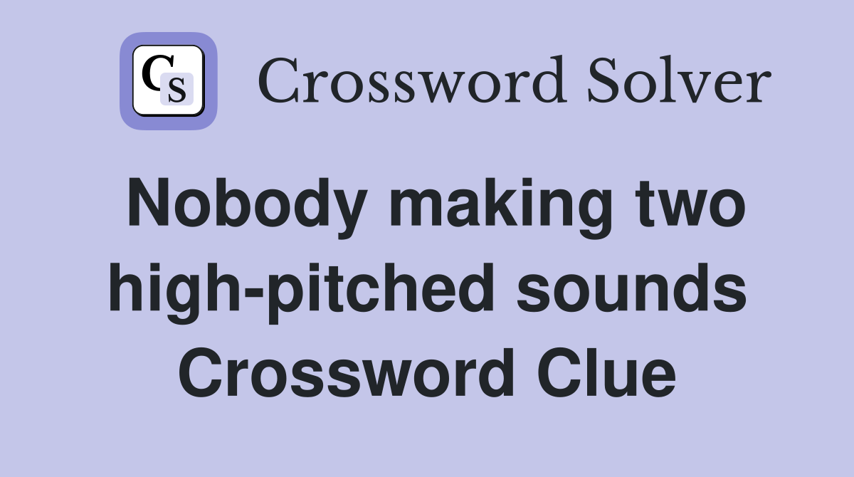 Nobody making two high-pitched sounds Crossword Clue