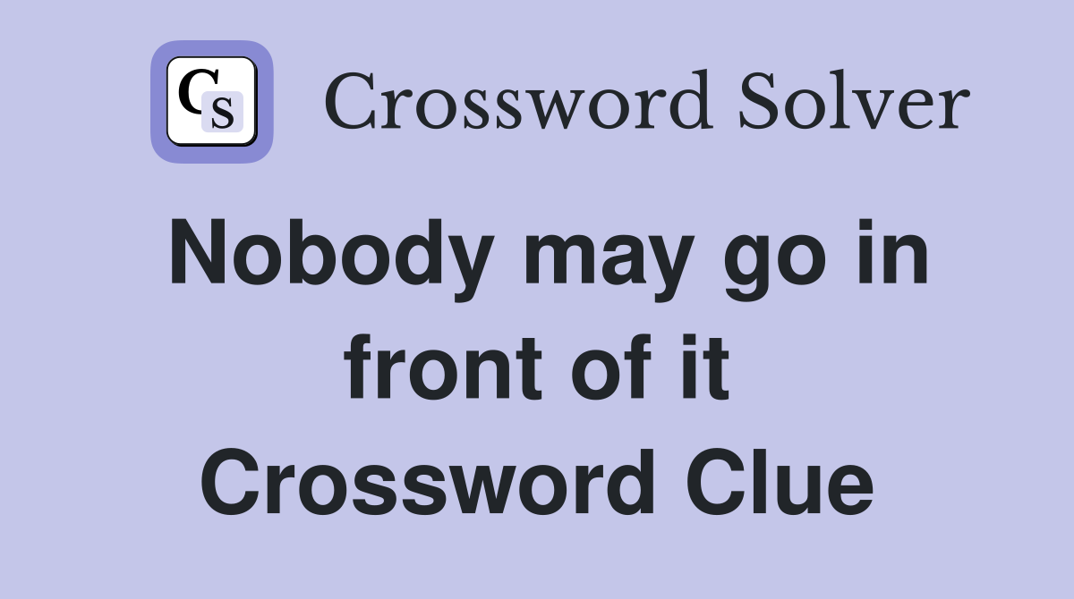 Nobody may go in front of it Crossword Clue