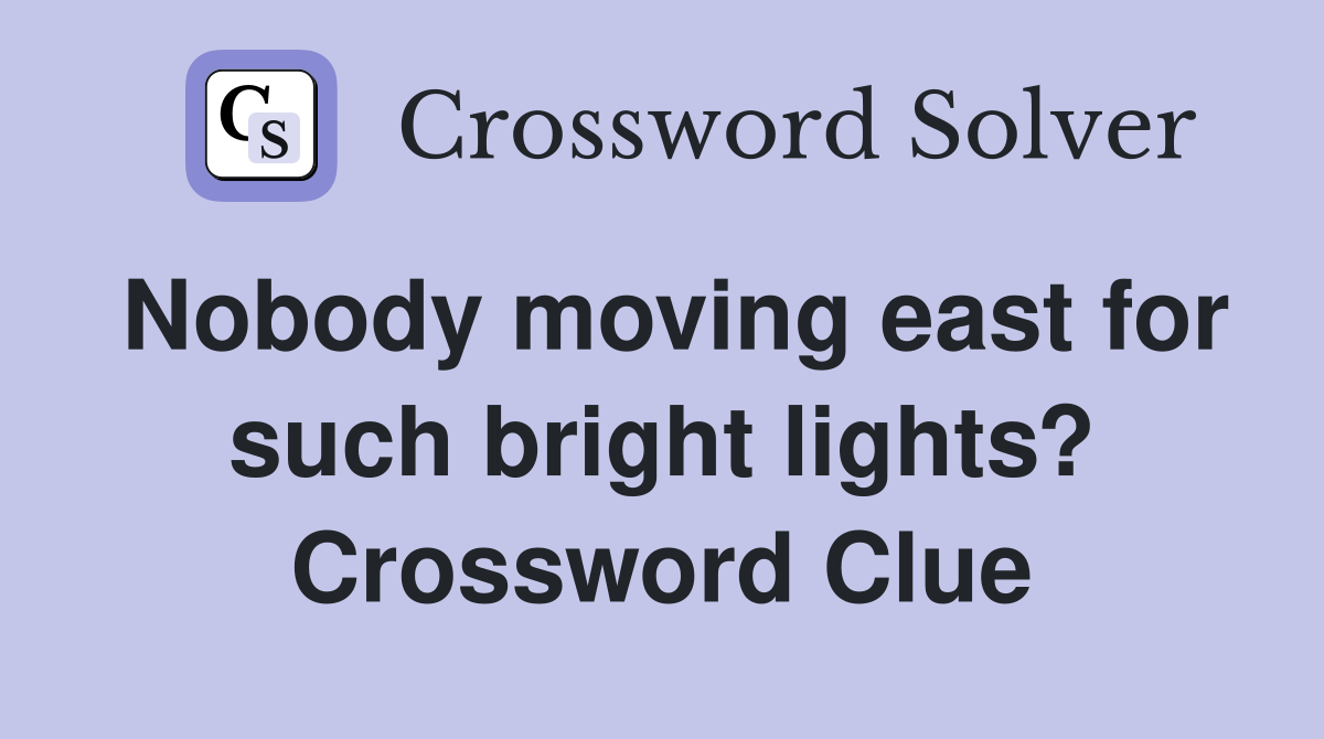 Nobody moving east for such bright lights? Crossword Clue