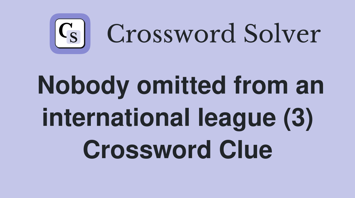 Nobody omitted from an international league (3) Crossword Clue