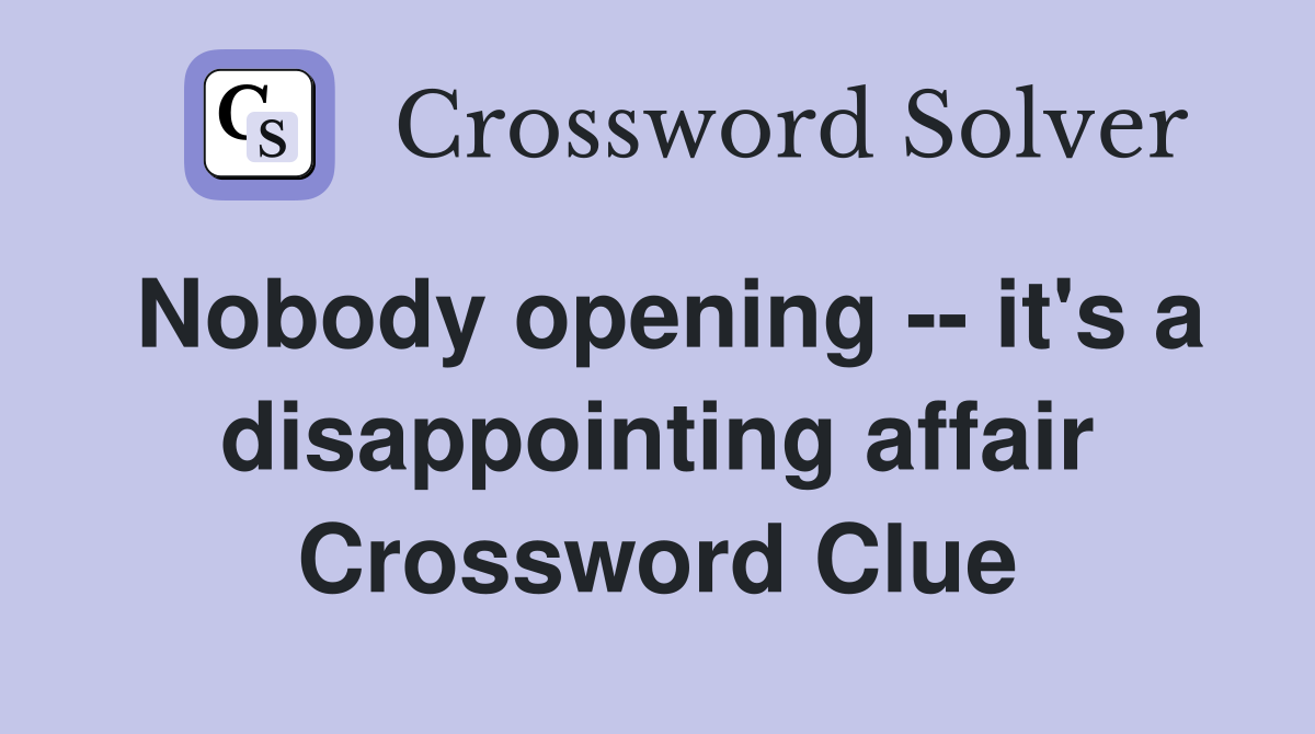 Nobody opening -- it's a disappointing affair Crossword Clue