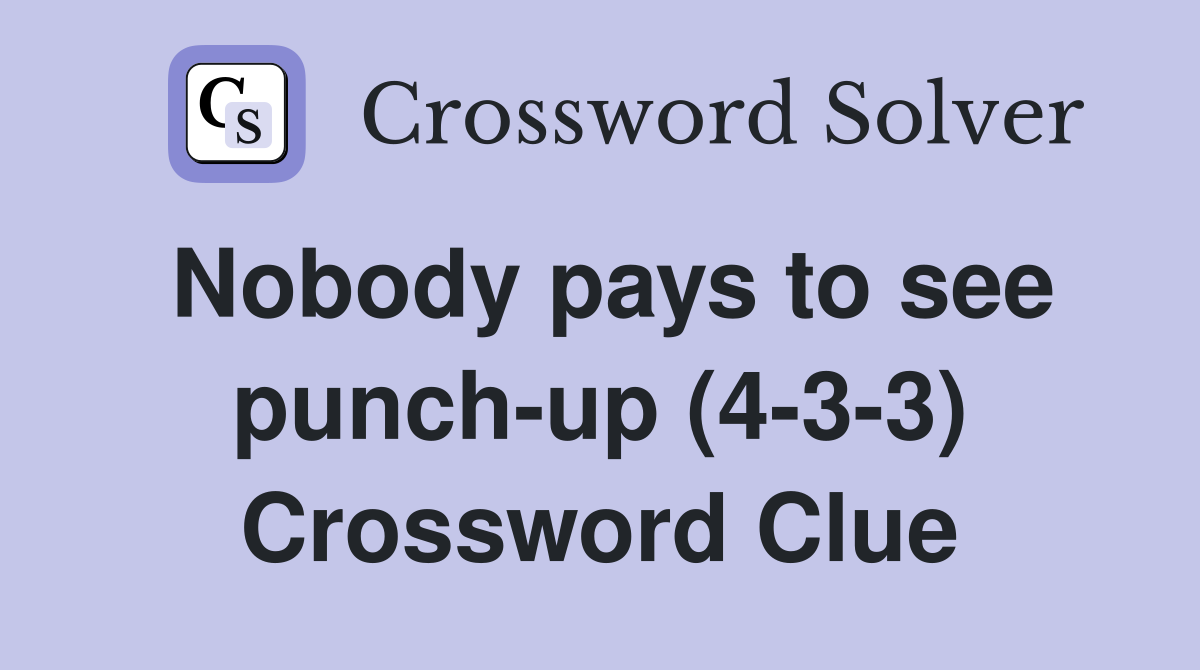 Nobody pays to see punch-up (4-3-3) Crossword Clue