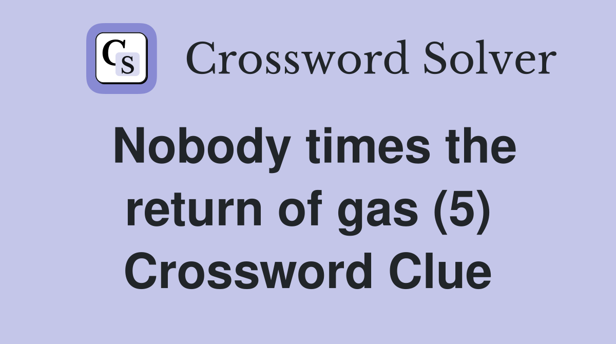 Nobody times the return of gas (5) Crossword Clue