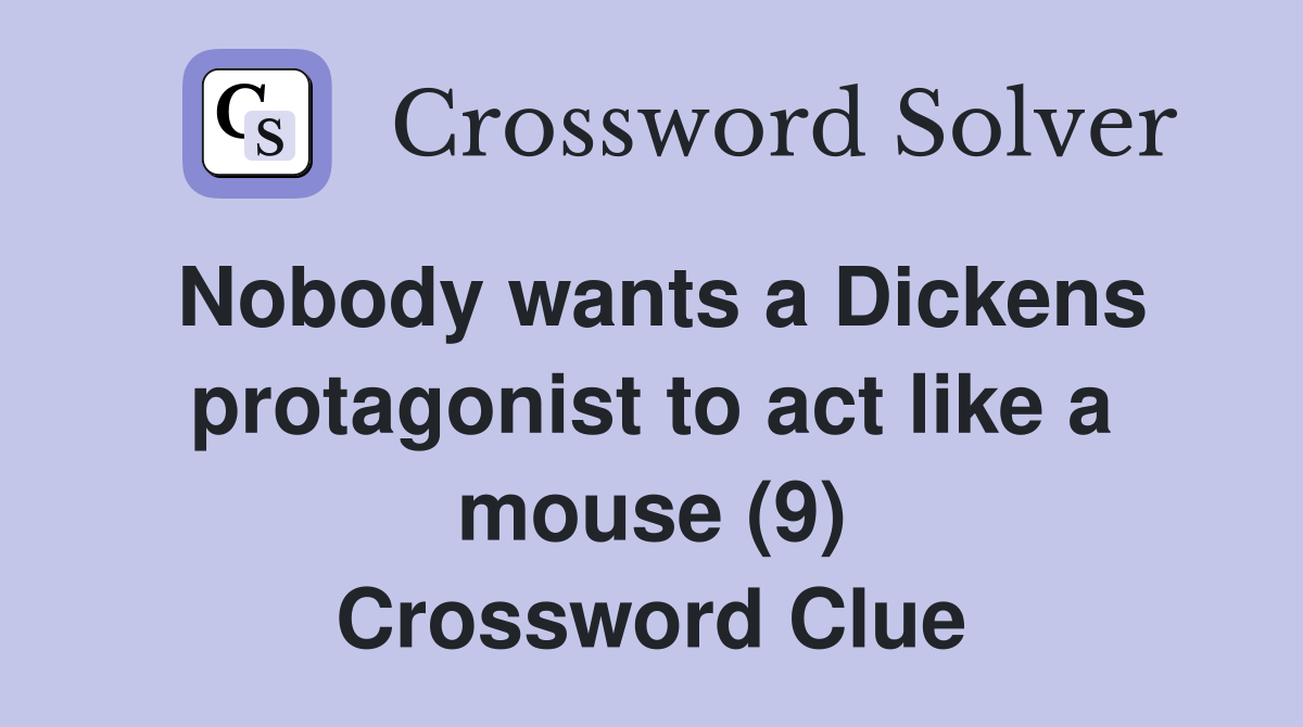 Nobody wants a Dickens protagonist to act like a mouse (9) Crossword Clue