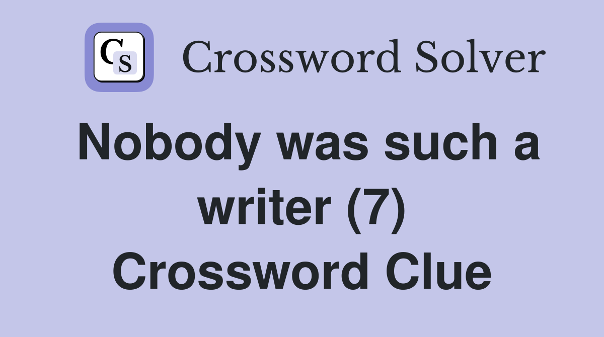 Nobody was such a writer (7) Crossword Clue
