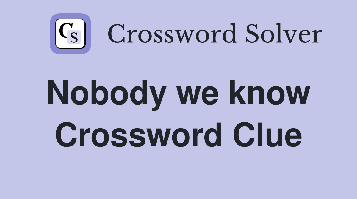 Nobody we know  Crossword Clue