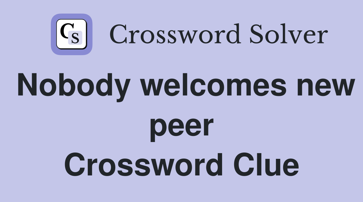 Nobody welcomes new peer Crossword Clue