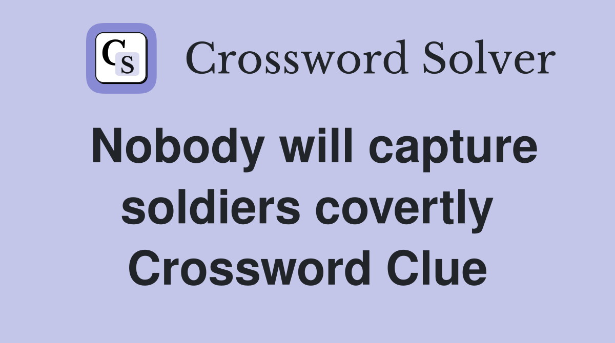 Nobody will capture soldiers covertly Crossword Clue