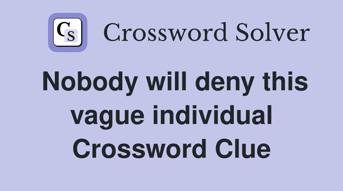 Nobody will deny this vague individual Crossword Clue