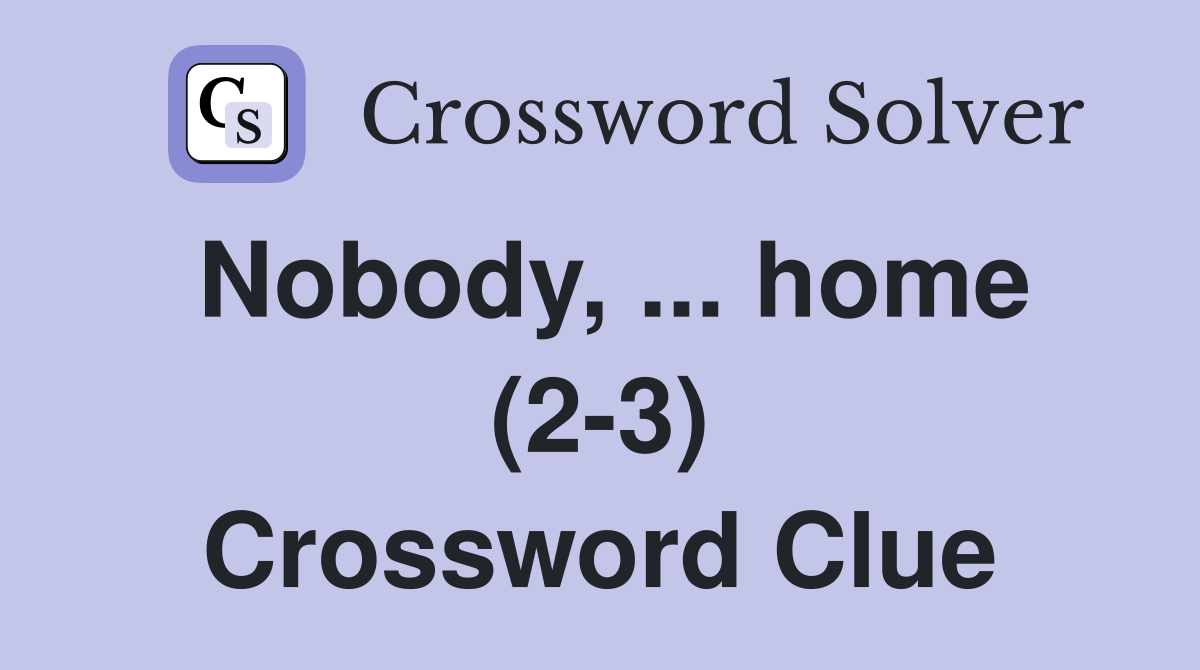 Nobody, ... home (2-3) Crossword Clue