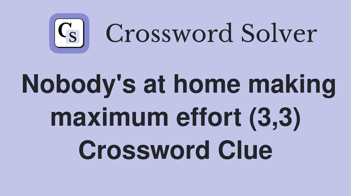 Nobody's at home making maximum effort (3,3) Crossword Clue