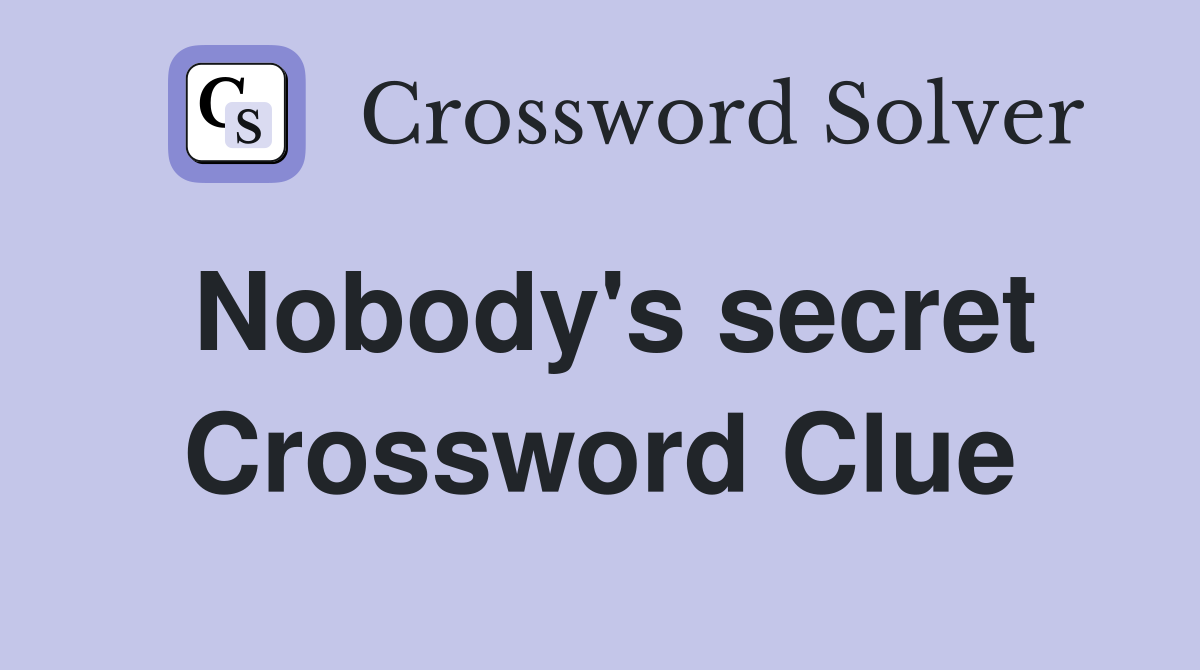 Nobody's secret Crossword Clue