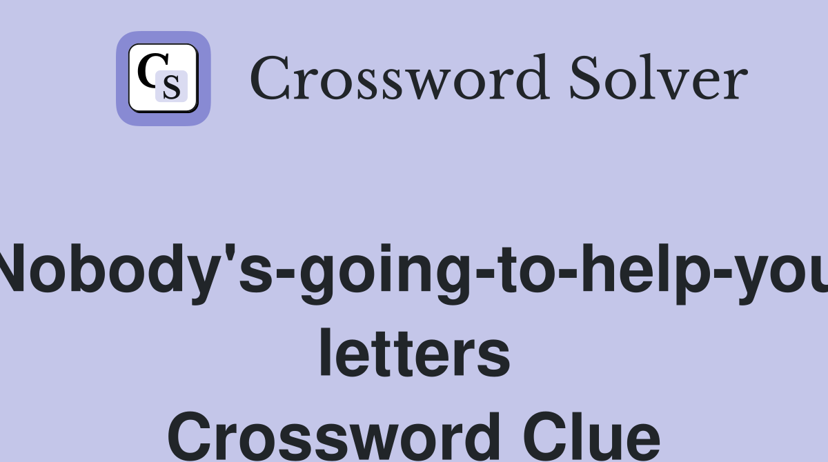 Nobody's-going-to-help-you letters Crossword Clue