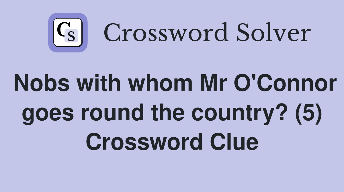 Nobs with whom Mr O'Connor goes round the country? (5) Crossword Clue