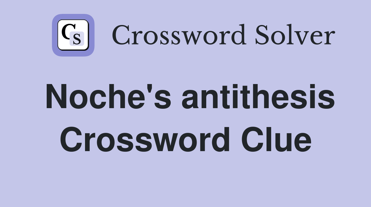 Noche's antithesis Crossword Clue