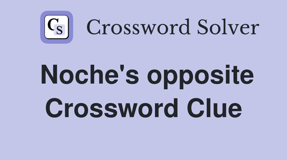 Noche's opposite Crossword Clue