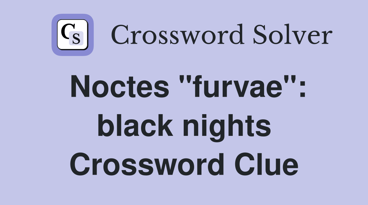 Noctes "furvae": black nights Crossword Clue