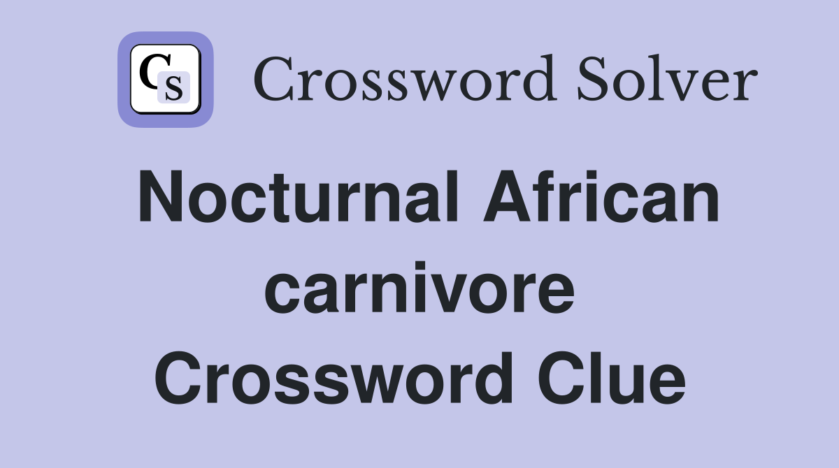 Nocturnal African carnivore Crossword Clue