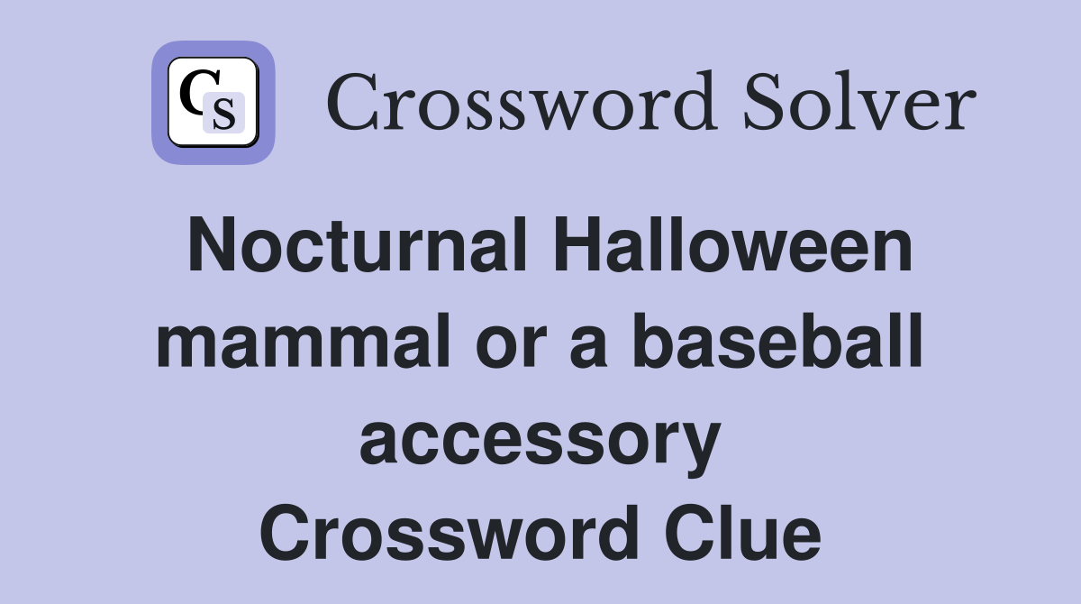 Nocturnal Halloween mammal or a baseball accessory Crossword Clue