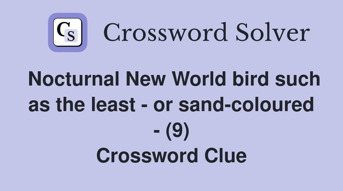 Nocturnal New World bird such as the least - or sand-coloured - (9) Crossword Clue