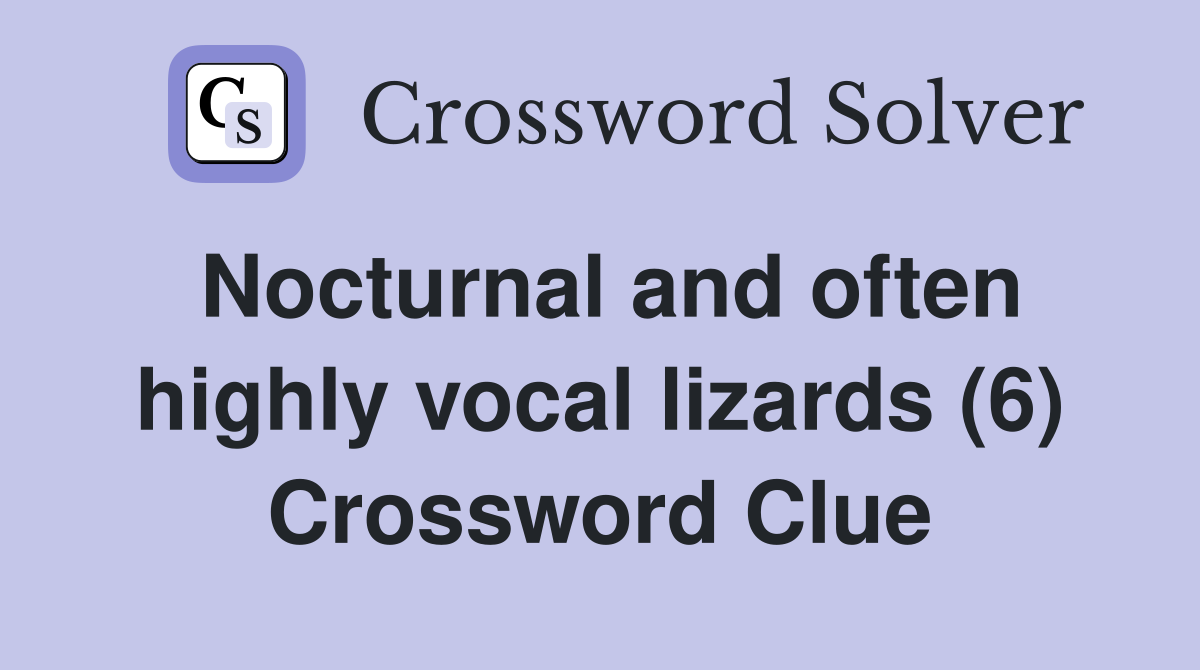 Nocturnal and often highly vocal lizards (6) Crossword Clue