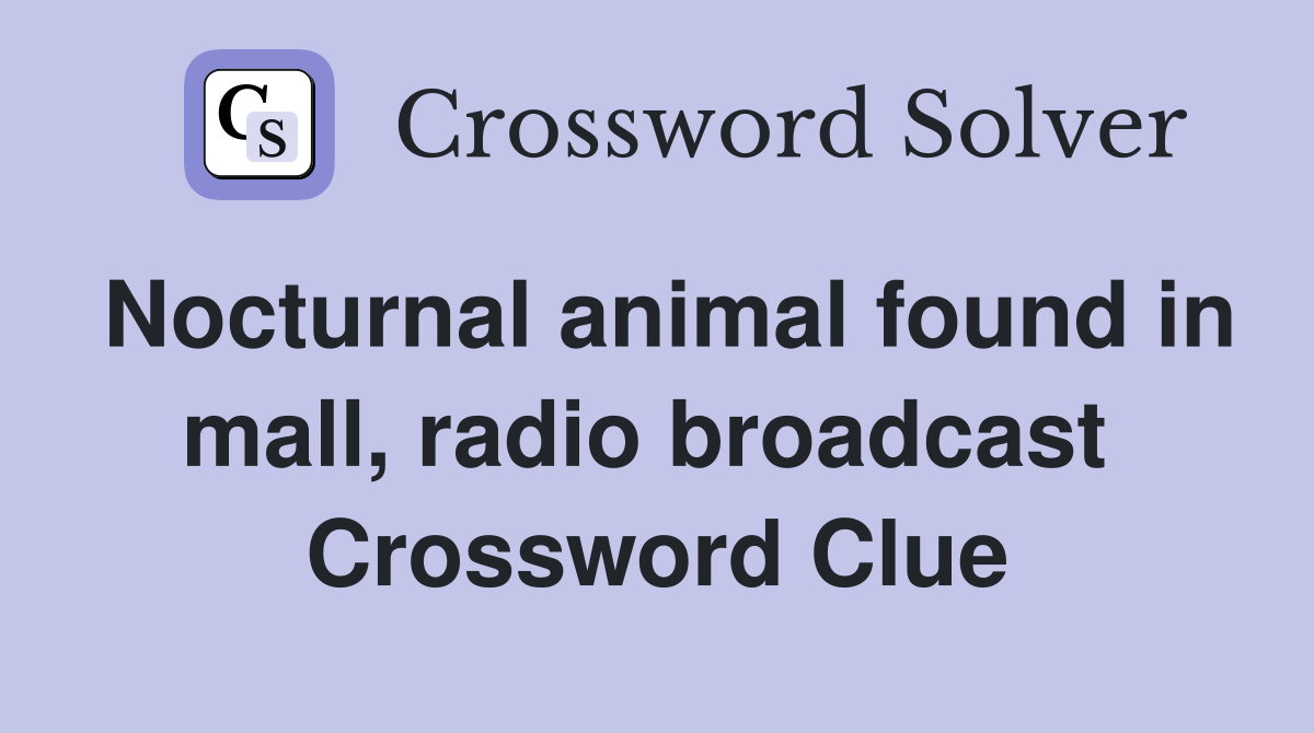 Nocturnal animal found in mall, radio broadcast  Crossword Clue