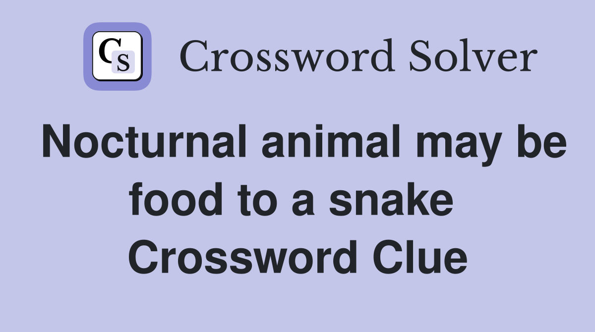 Nocturnal animal may be food to a snake  Crossword Clue