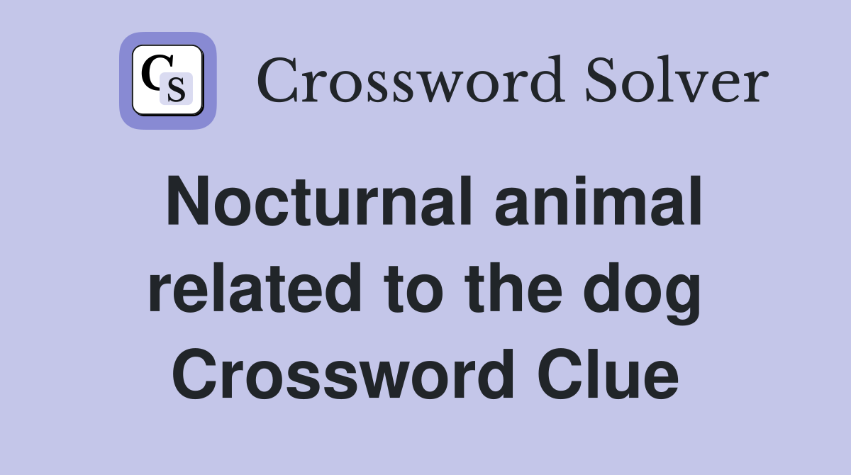 Nocturnal animal related to the dog Crossword Clue