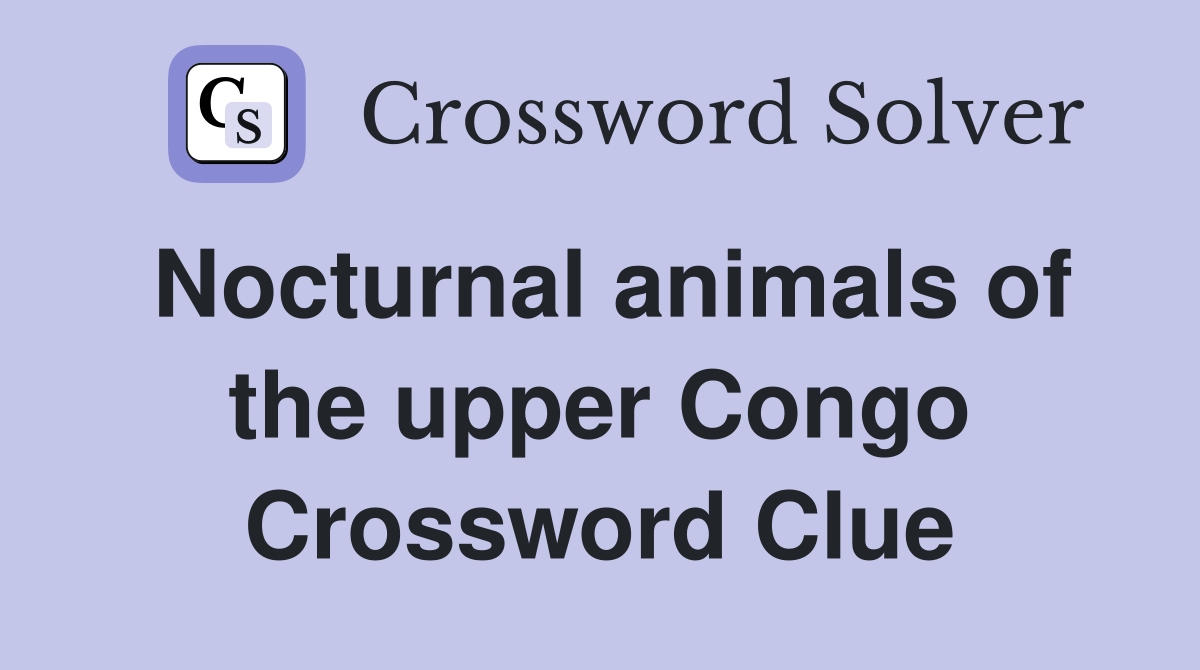 Nocturnal animals of the upper Congo Crossword Clue