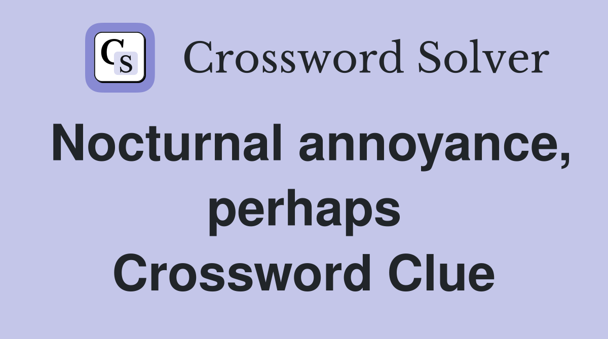Nocturnal annoyance, perhaps Crossword Clue
