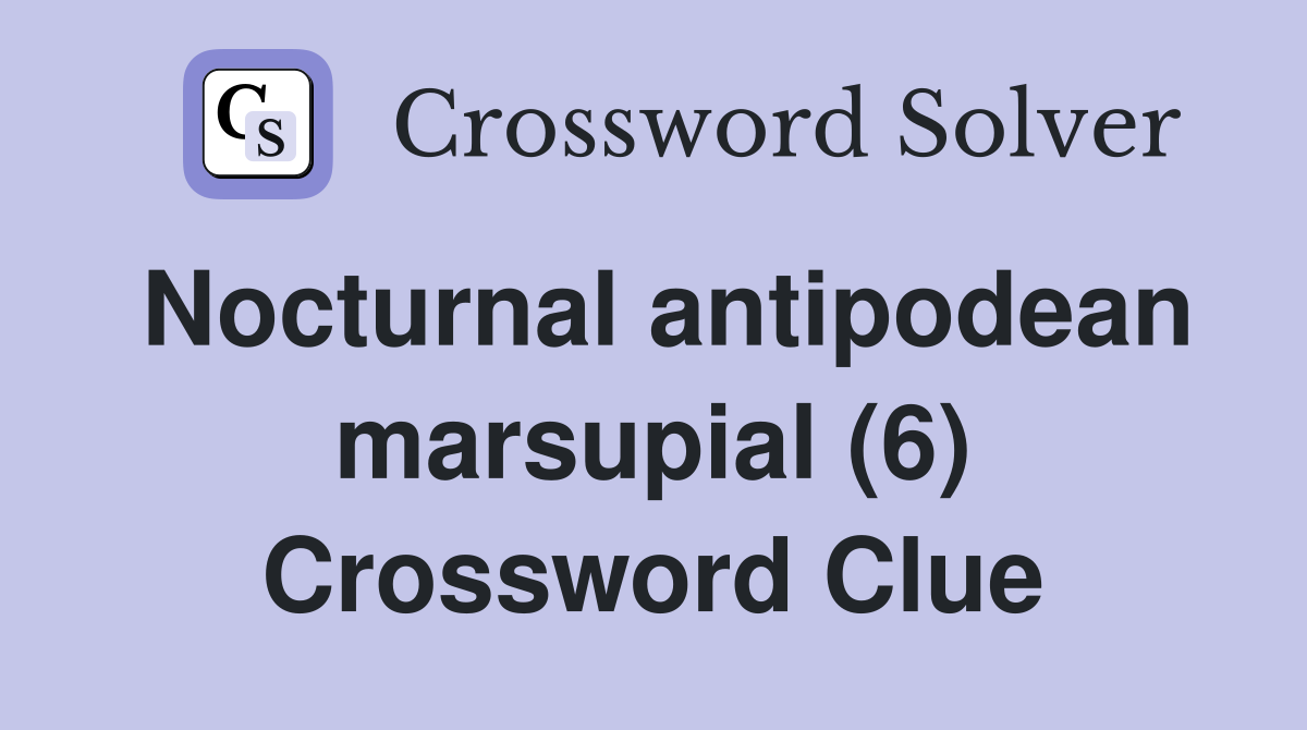 Nocturnal antipodean marsupial (6) Crossword Clue