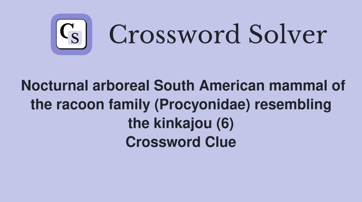 Nocturnal arboreal South American mammal of the racoon family (Procyonidae) resembling the kinkajou (6) Crossword Clue