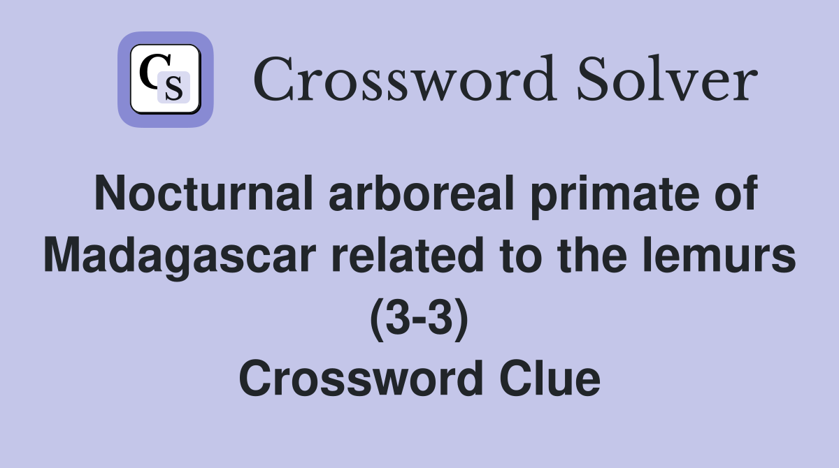 Nocturnal arboreal primate of Madagascar related to the lemurs (3-3) Crossword Clue