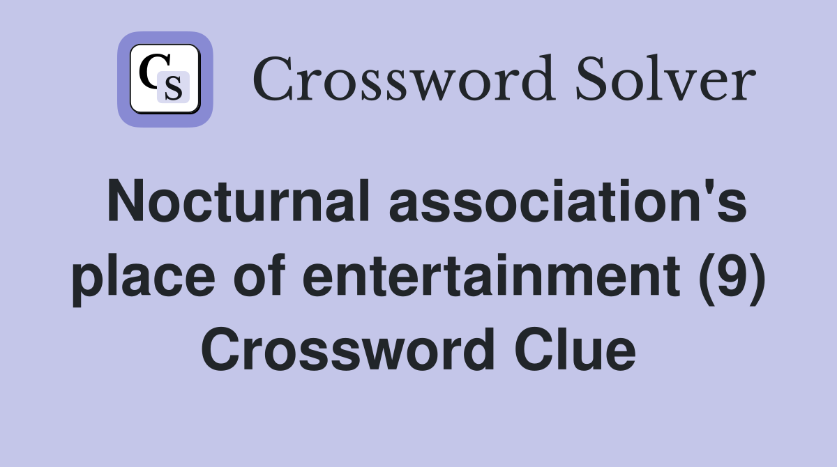 Nocturnal association's place of entertainment (9) Crossword Clue