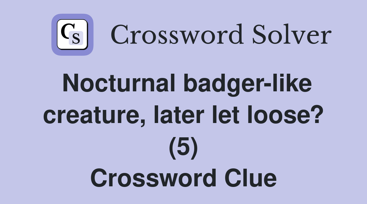 Nocturnal badger-like creature, later let loose? (5) Crossword Clue