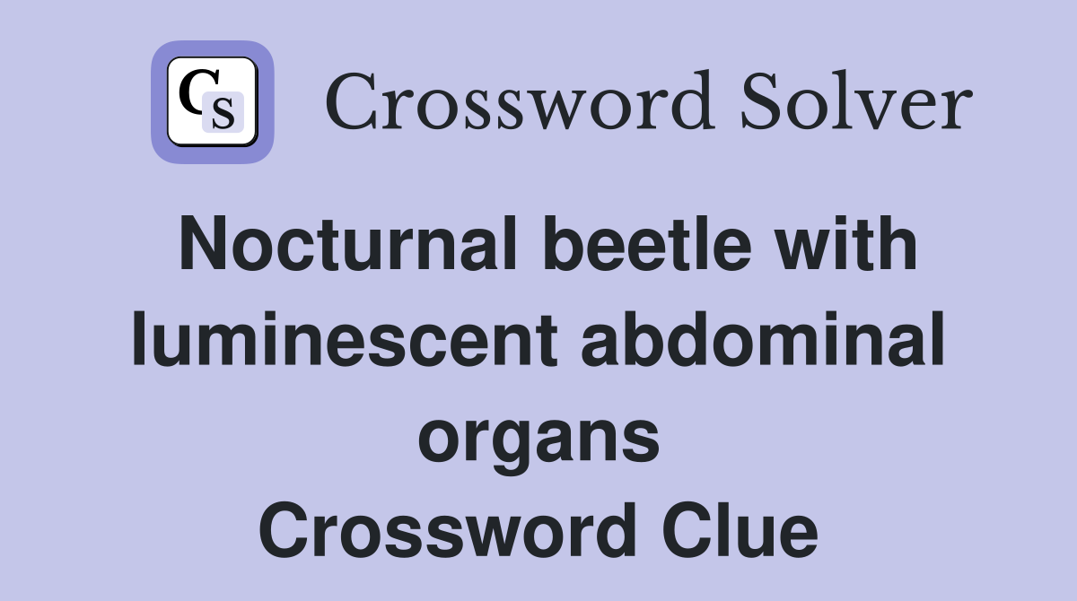 Nocturnal beetle with luminescent abdominal organs Crossword Clue