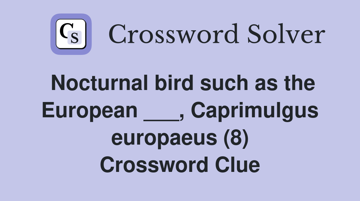 Nocturnal bird such as the European ___, Caprimulgus europaeus (8) Crossword Clue