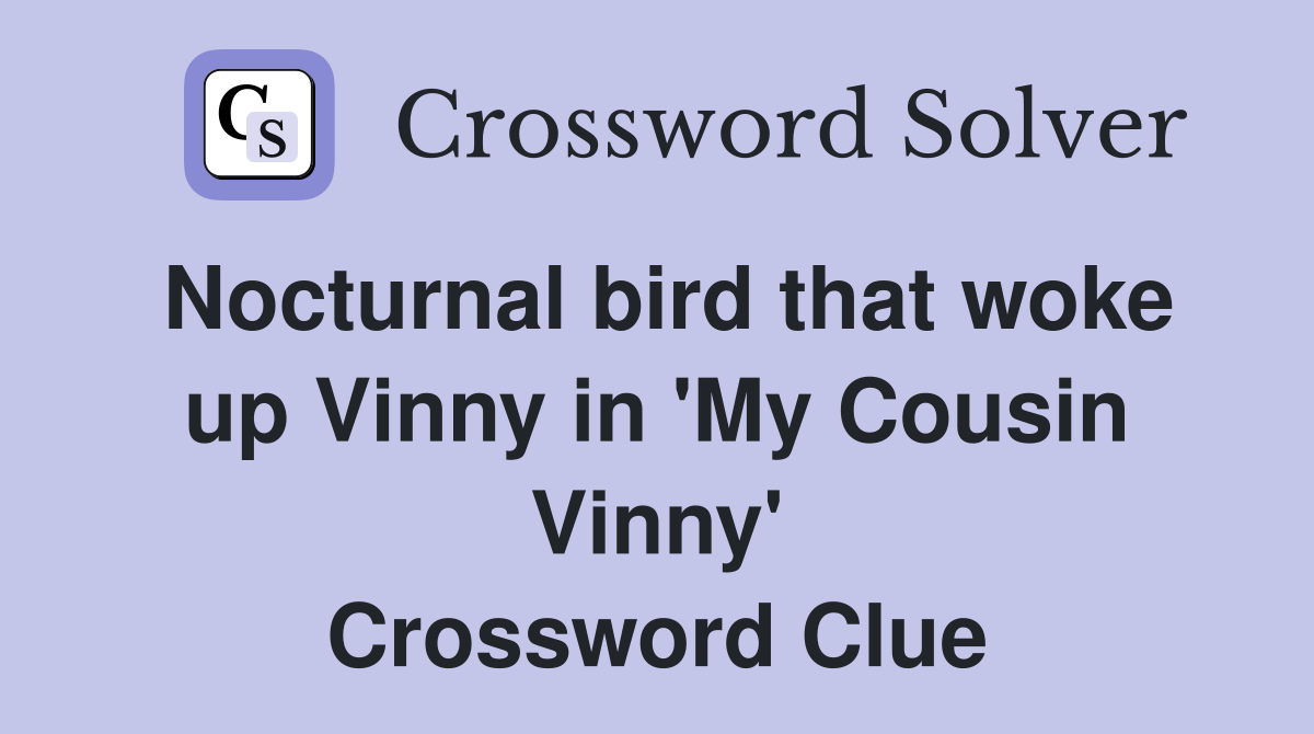 Nocturnal bird that woke up Vinny in 'My Cousin Vinny' Crossword Clue