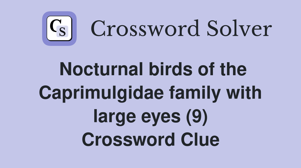 Nocturnal birds of the Caprimulgidae family with large eyes (9) Crossword Clue