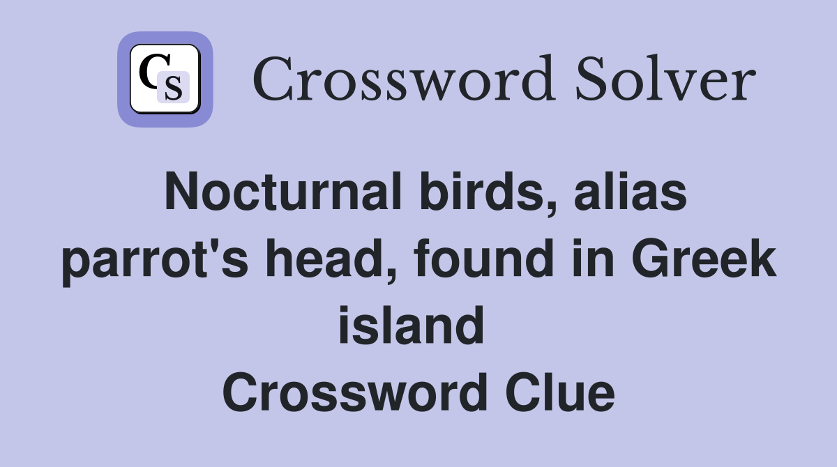 Nocturnal birds, alias parrot's head, found in Greek island  Crossword Clue